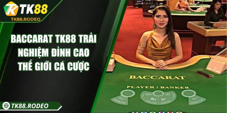 Baccarat TK88 – Trải Nghiệm Đỉnh Cao Thế Giới Cá Cược