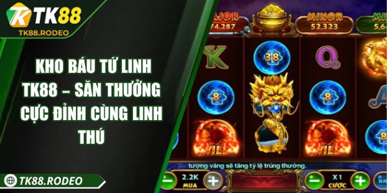 Kho Báu Tứ Linh TK88 – Săn Thưởng Cực Đỉnh Cùng Linh Thú