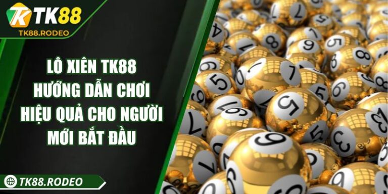 Lô Xiên TK88 - Hướng Dẫn Chơi Hiệu Quả Cho Người Mới Bắt Đầu 2 Lô Xiên TK88 - Hướng Dẫn Chơi Hiệu Quả Cho Người Mới Bắt Đầu