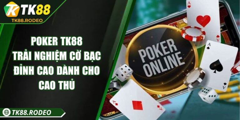 Poker TK88 – Trải Nghiệm Cờ Bạc Đỉnh Cao Dành Cho Cao Thủ