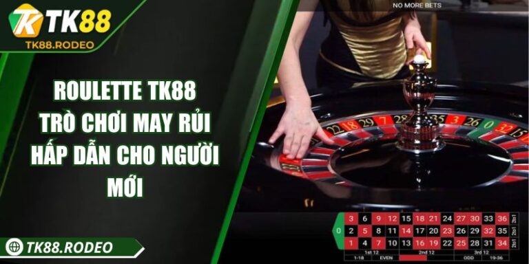 Roulette TK88 – Trò Chơi May Rủi Hấp Dẫn Cho Người Mới