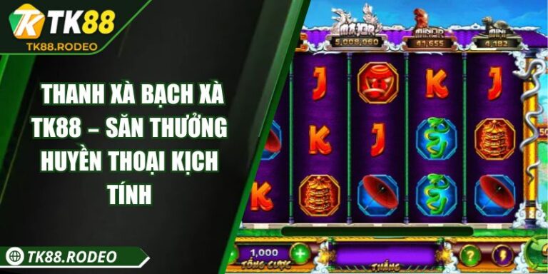 Thanh Xà Bạch Xà TK88 – Săn Thưởng Huyền Thoại Kịch Tính