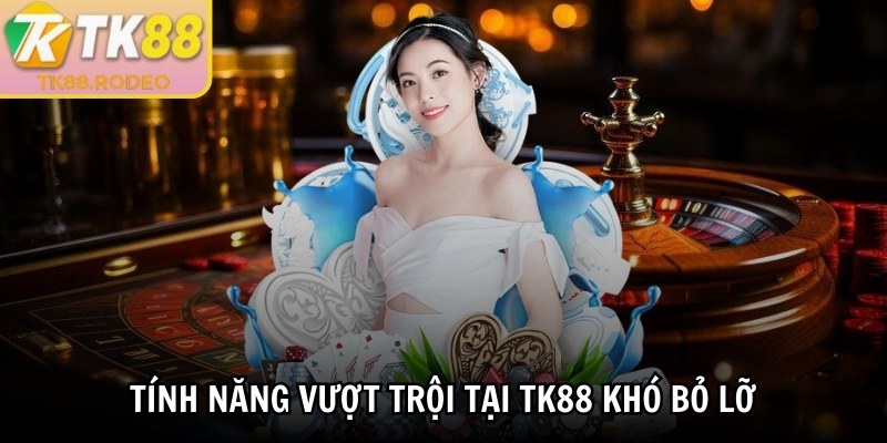 Tính năng vượt trội tại TK88 khó bỏ lỡ